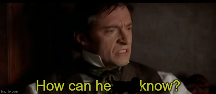 how can he not know? | image tagged in how can he not know | made w/ Imgflip meme maker