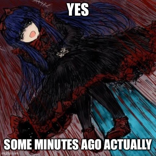 Mabel | YES SOME MINUTES AGO ACTUALLY | image tagged in mabel | made w/ Imgflip meme maker