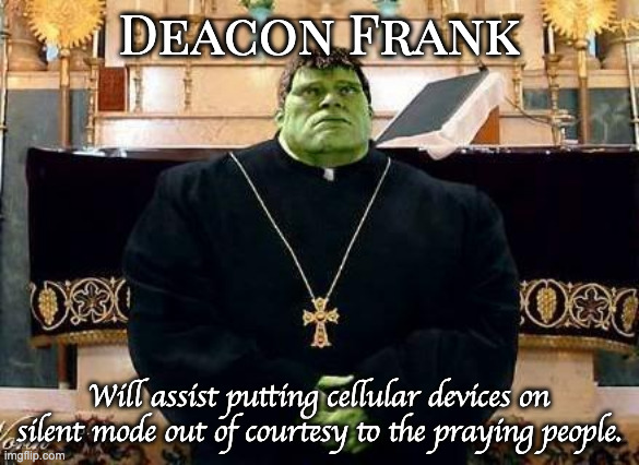 Cell Phones Off During Church Please!! | Deacon Frank; Will assist putting cellular devices on silent mode out of courtesy to the praying people. | image tagged in hulk priest | made w/ Imgflip meme maker