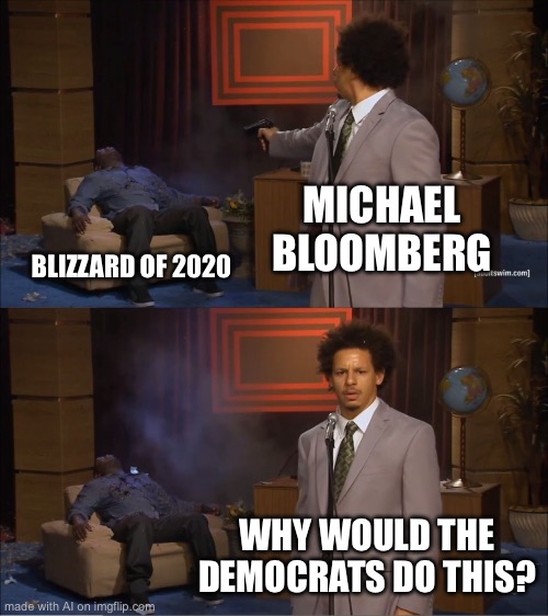 Who Killed Hannibal | MICHAEL BLOOMBERG; BLIZZARD OF 2020; WHY WOULD THE DEMOCRATS DO THIS? | image tagged in memes,who killed hannibal | made w/ Imgflip meme maker