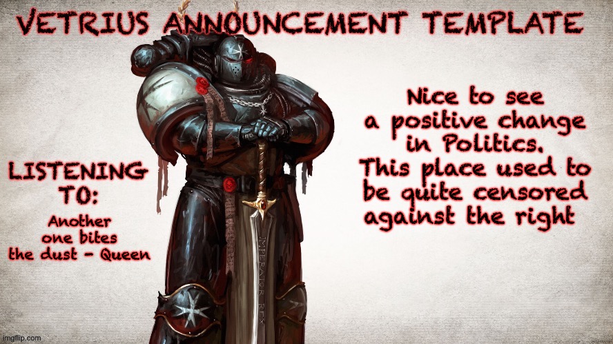 Used to be someone else :P | Nice to see a positive change in Politics. This place used to be quite censored against the right; Another one bites the dust - Queen | image tagged in vetrius announcement temp 1 | made w/ Imgflip meme maker
