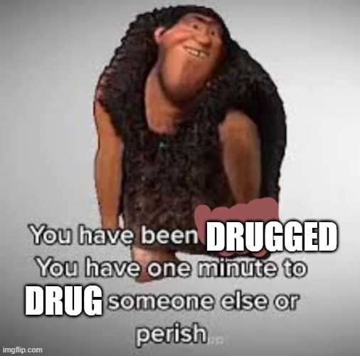 Grugged | DRUGGED; DRUG | image tagged in grugged | made w/ Imgflip meme maker