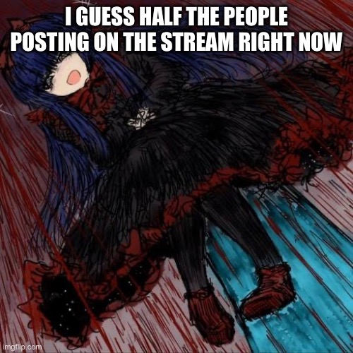 Mabel | I GUESS HALF THE PEOPLE POSTING ON THE STREAM RIGHT NOW | image tagged in mabel | made w/ Imgflip meme maker