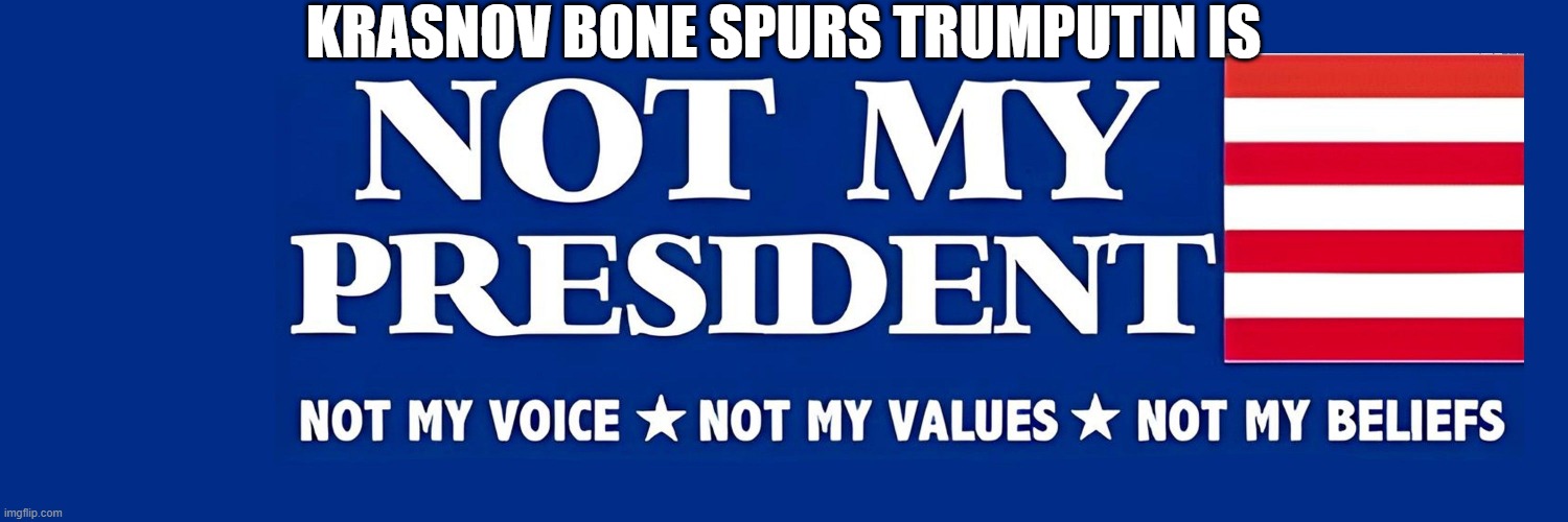 KRASNOV BONE SPURS TRUMPUTIN IS | made w/ Imgflip meme maker