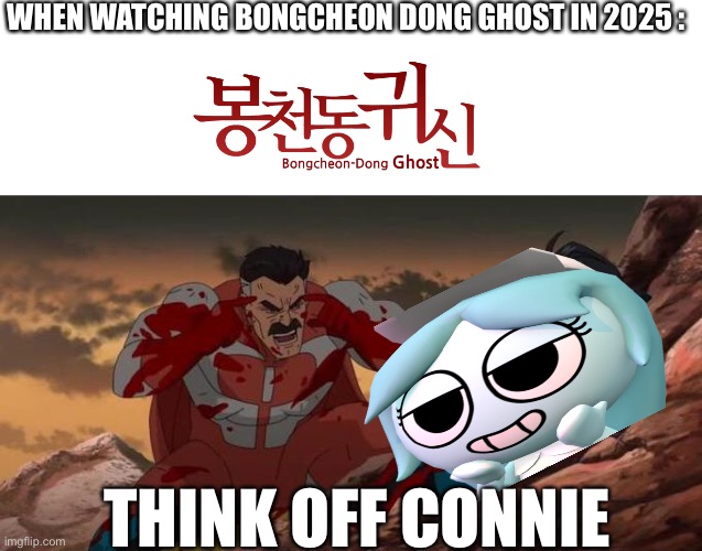 Think Mark, Think! | WHEN WATCHING BONGCHEON DONG GHOST IN 2025 :; THINK OFF CONNIE | image tagged in think mark think | made w/ Imgflip meme maker