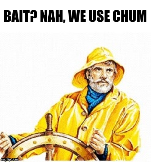 bait? nah, we use chum | image tagged in bait nah we use chum | made w/ Imgflip meme maker