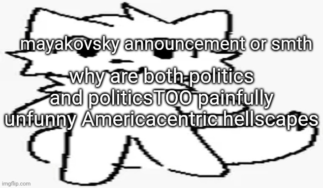 mayakovsky announcement | why are both politics and politicsTOO painfully unfunny Americacentric hellscapes | image tagged in mayakovsky announcement | made w/ Imgflip meme maker