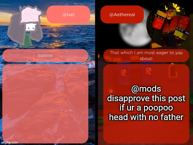 funny | @mods
disapprove this post if ur a poopoo head with no father | image tagged in ixel and aethereal shared temp | made w/ Imgflip meme maker