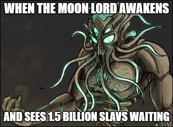 Moon Lord | WHEN THE MOON LORD AWAKENS; AND SEES 1.5 BILLION SLAVS WAITING | image tagged in moon lord,one and a half billion slavs,slavic lives matter | made w/ Imgflip meme maker