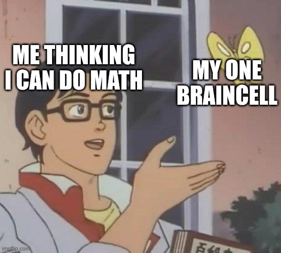 Is This A Pigeon | ME THINKING I CAN DO MATH; MY ONE BRAINCELL | image tagged in memes,is this a pigeon | made w/ Imgflip meme maker