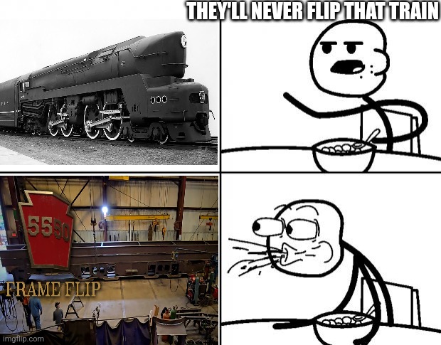 Cereal Guy Meme Temp. | THEY'LL NEVER FLIP THAT TRAIN | image tagged in cereal guy meme temp | made w/ Imgflip meme maker