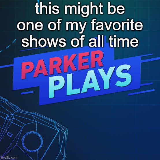 this might be one of my favorite shows of all time | made w/ Imgflip meme maker