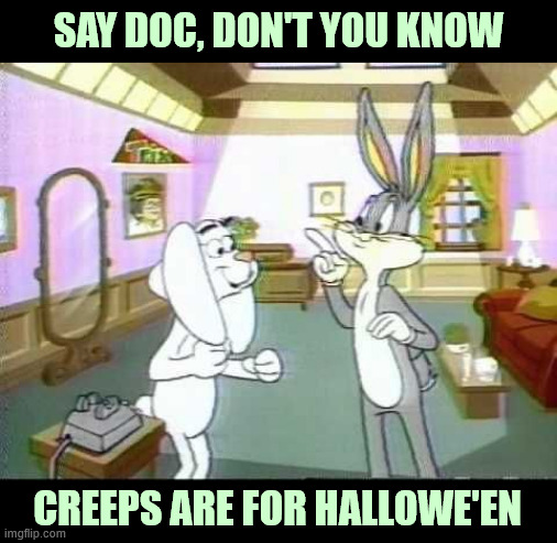 ▬▬comment specific to meme of "creeps", a Peeps knockoff 1 | SAY DOC, DON'T YOU KNOW CREEPS ARE FOR HALLOWE'EN | image tagged in creeps,easter bunny,comment | made w/ Imgflip meme maker