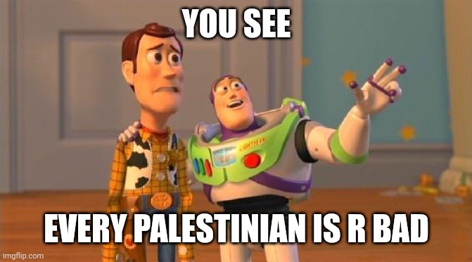 Free israel baby!!! | YOU SEE; EVERY PALESTINIAN IS R BAD | image tagged in toystory everywhere | made w/ Imgflip meme maker