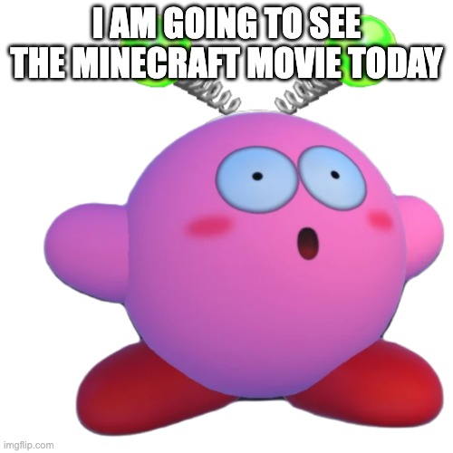 I AM GOING TO SEE THE MINECRAFT MOVIE TODAY | image tagged in vroby with that face | made w/ Imgflip meme maker