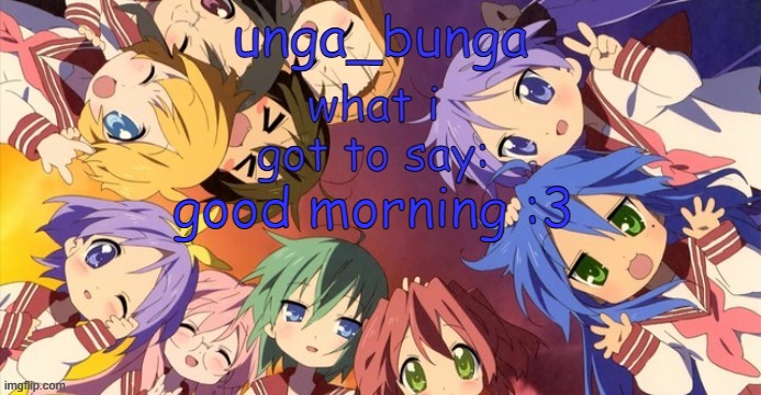 unga bunga lucky star temp | good morning :3 | image tagged in unga bunga lucky star temp | made w/ Imgflip meme maker