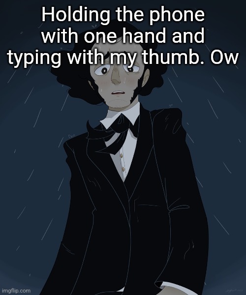 Felix Mendelssohn | Holding the phone with one hand and typing with my thumb. Ow | image tagged in felix mendelssohn | made w/ Imgflip meme maker