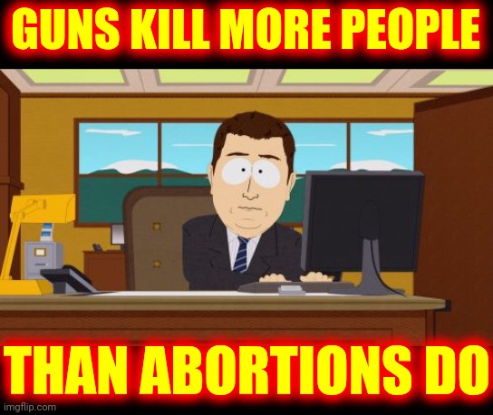 Maga Hypocrisy | GUNS KILL MORE PEOPLE; THAN ABORTIONS DO | image tagged in memes,aaaaand its gone,conservative hypocrisy,hypocrites,donald trump is a convicted rapist,maga | made w/ Imgflip meme maker