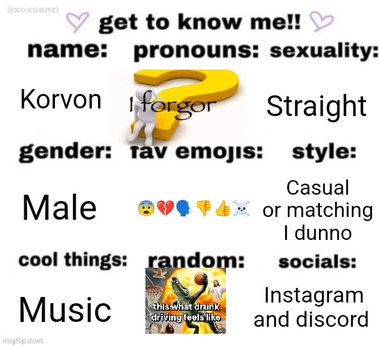 get to know me but better | Korvon; Straight; 😨💔🗣️👎👍☠️; Casual or matching I dunno; Male; Instagram and discord; Music | image tagged in get to know me but better | made w/ Imgflip meme maker