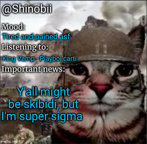 skibidiest super sigma gyatt rizzler of Ohio since the year U62 | Tired and pained asf; King Vamp - Playboi carti; Y'all might be skibidi, but I'm super sigma | image tagged in shinobii announcement temp 1 | made w/ Imgflip meme maker