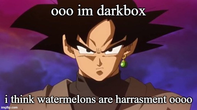 Goku Black | ooo im darkbox; i think watermelons are harrasment oooo | image tagged in goku black | made w/ Imgflip meme maker