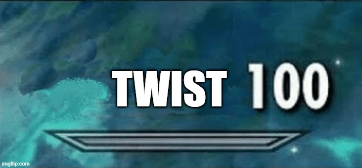 Skyrim skill meme | TWIST | image tagged in skyrim skill meme | made w/ Imgflip meme maker