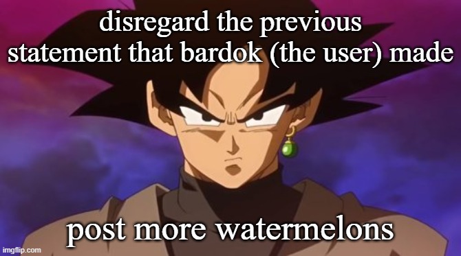 Goku Black | disregard the previous statement that bardok (the user) made; post more watermelons | image tagged in goku black | made w/ Imgflip meme maker