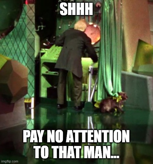 Wizard of Oz Exposed | SHHH PAY NO ATTENTION TO THAT MAN... | image tagged in wizard of oz exposed | made w/ Imgflip meme maker