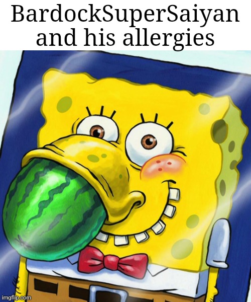 Allergies | BardockSuperSaiyan and his allergies | image tagged in allergies | made w/ Imgflip meme maker