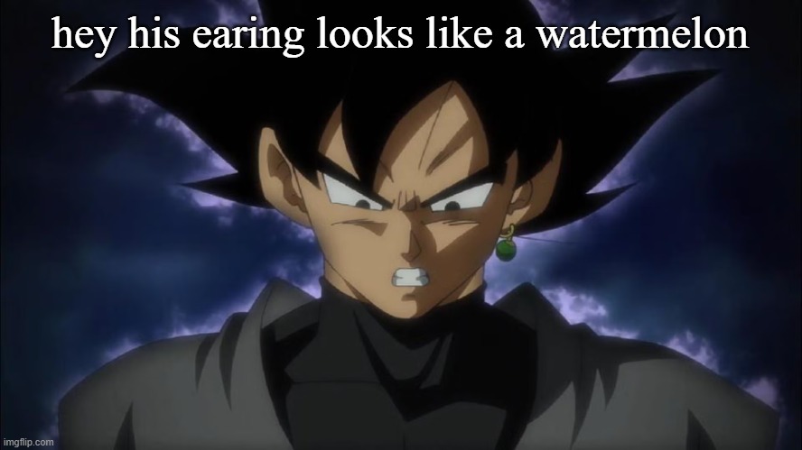 Goku Black | hey his earing looks like a watermelon | image tagged in goku black | made w/ Imgflip meme maker