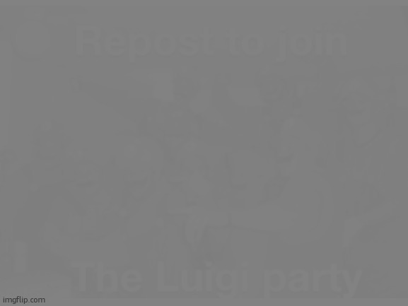 Repost to join the luigi party | image tagged in repost to join the luigi party | made w/ Imgflip meme maker