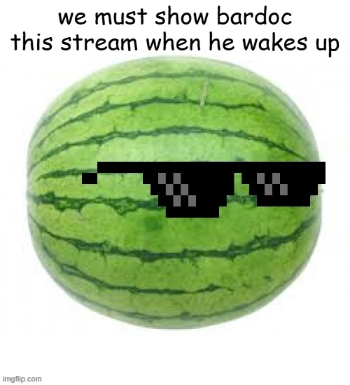 bardok trigger temp | we must show bardoc this stream when he wakes up | image tagged in bardok trigger temp | made w/ Imgflip meme maker