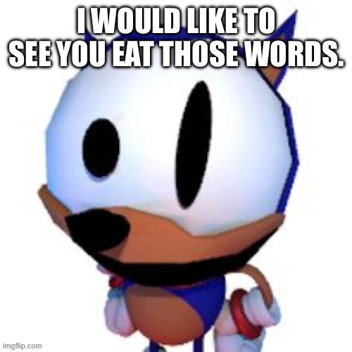 @rewrite | I WOULD LIKE TO SEE YOU EAT THOSE WORDS. | image tagged in rewrite peaking | made w/ Imgflip meme maker