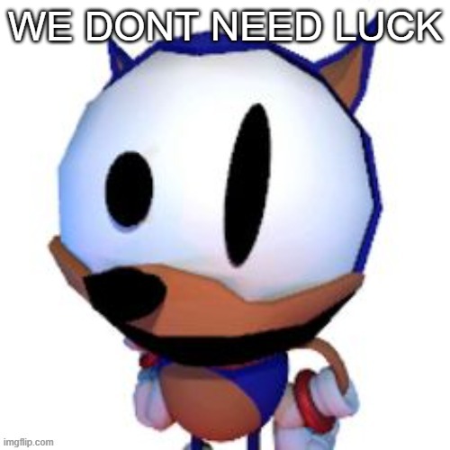rewrite peaking | WE DONT NEED LUCK | image tagged in rewrite peaking | made w/ Imgflip meme maker