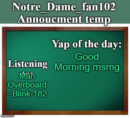 no the text is so bad | Good Morning msmg; Man Overboard - Blink-182 | image tagged in notre_dame_fan102's announcement temp | made w/ Imgflip meme maker