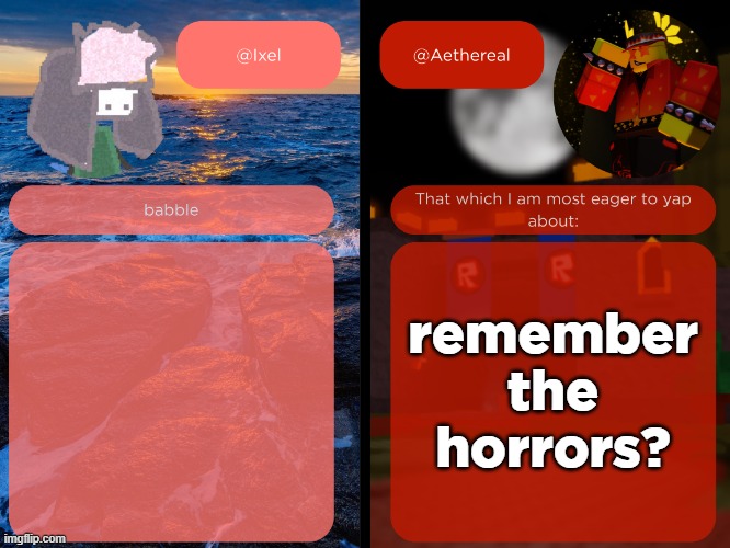 ixel and aethereal shared temp | remember the horrors? | image tagged in ixel and aethereal shared temp | made w/ Imgflip meme maker