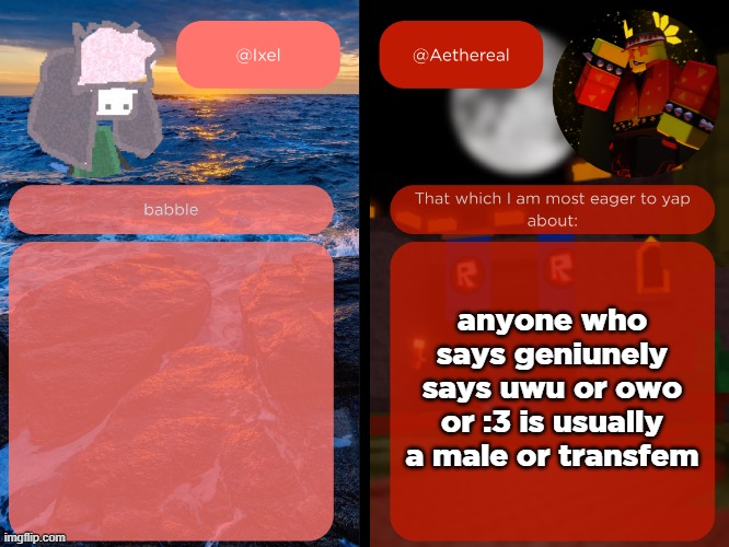ixel and aethereal shared temp | anyone who says geniunely says uwu or owo or :3 is usually a male or transfem | image tagged in ixel and aethereal shared temp | made w/ Imgflip meme maker