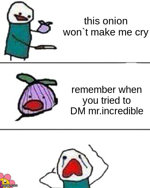 onion | this onion won`t make me cry; remember when you tried to DM mr.incredible | image tagged in this onion won't make me cry | made w/ Imgflip meme maker