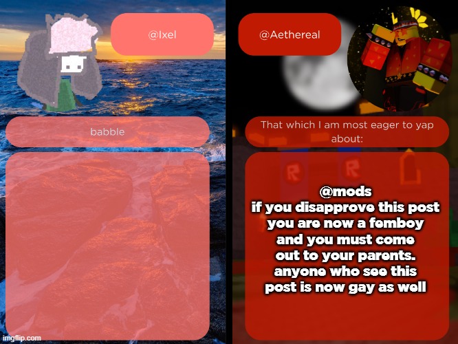 ixel and aethereal shared temp | @mods
if you disapprove this post you are now a femboy and you must come out to your parents.
anyone who see this post is now gay as well | image tagged in ixel and aethereal shared temp | made w/ Imgflip meme maker