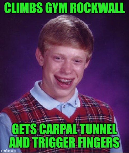 Funny | CLIMBS GYM ROCKWALL; GETS CARPAL TUNNEL AND TRIGGER FINGERS | image tagged in memes,bad luck brian,gym,rock climbing,wall,triggered | made w/ Imgflip meme maker