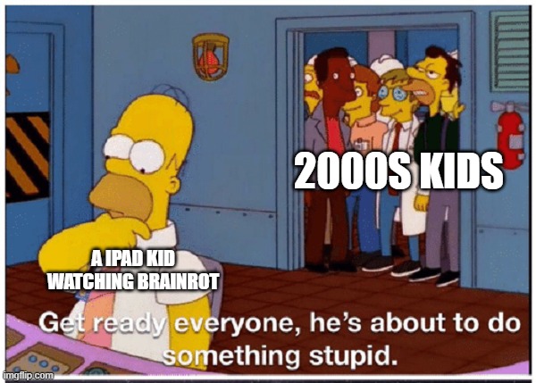 ipad kids the worst kind of kids in the world. | 2000S KIDS; A IPAD KID WATCHING BRAINROT | image tagged in homer simpson about to do something stupid | made w/ Imgflip meme maker