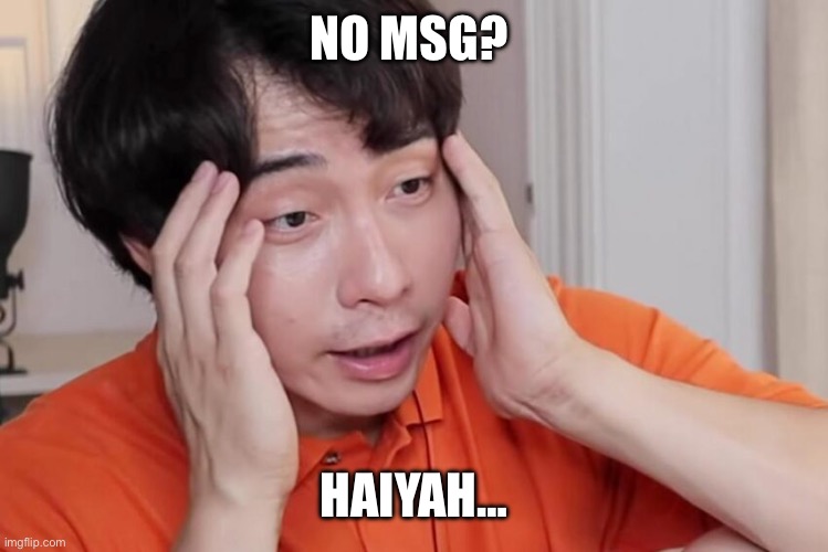 Uncle roger haiyah | NO MSG? HAIYAH… | image tagged in uncle roger haiyah | made w/ Imgflip meme maker