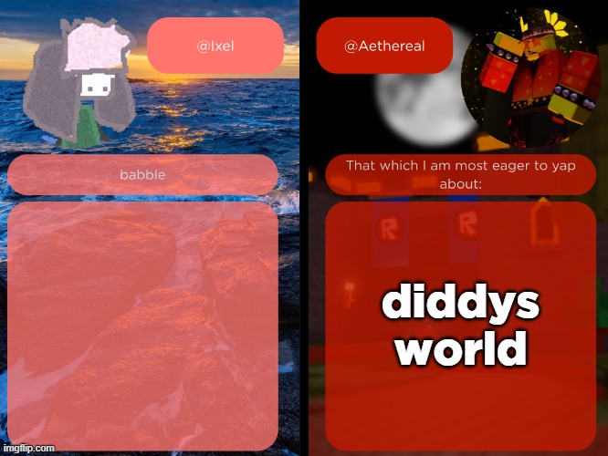 ixel and aethereal shared temp | diddys world | image tagged in ixel and aethereal shared temp | made w/ Imgflip meme maker