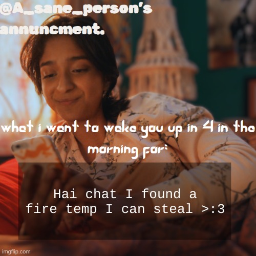 @a_sane_person's temp | Hai chat I found a fire temp I can steal >:3 | image tagged in a_sane_person's temp | made w/ Imgflip meme maker