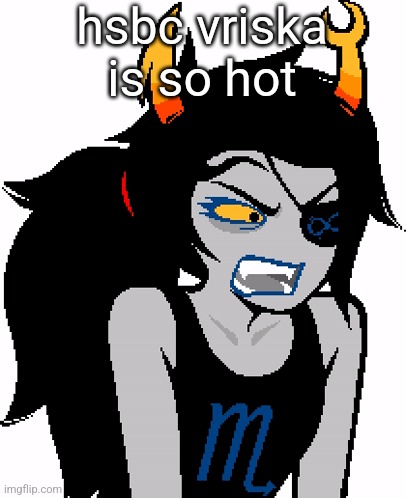 hsbc vriska is so hot | made w/ Imgflip meme maker