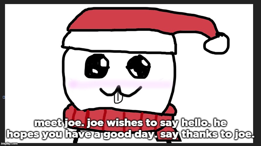 meet joe. joe wishes to say hello. he hopes you have a good day. say thanks to joe. | made w/ Imgflip meme maker