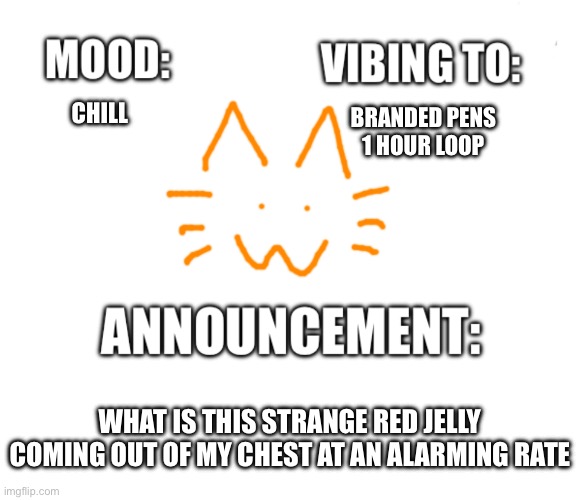Honored one announcement | BRANDED PENS 1 HOUR LOOP; CHILL; WHAT IS THIS STRANGE RED JELLY COMING OUT OF MY CHEST AT AN ALARMING RATE | image tagged in honored one announcement | made w/ Imgflip meme maker