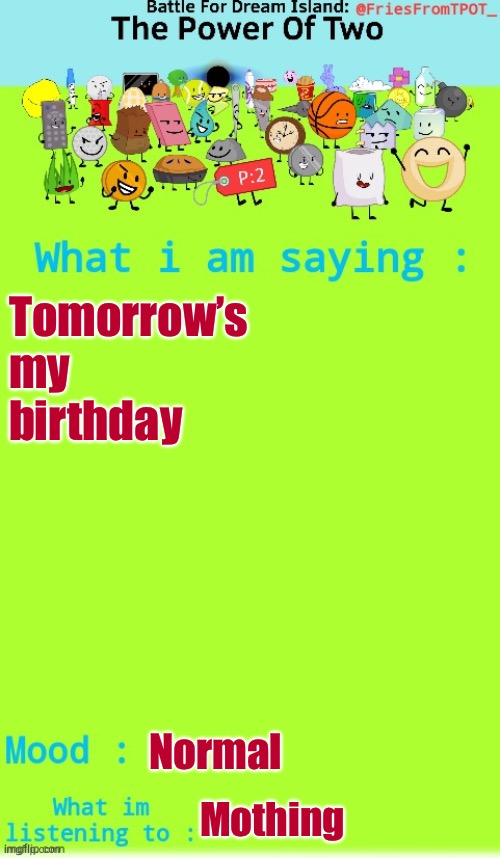 Fries announcement temp (Thanks Spogebob_Memes) | Tomorrow’s my birthday; Normal; Nothing | image tagged in fries announcement temp thanks spogebob_memes | made w/ Imgflip meme maker