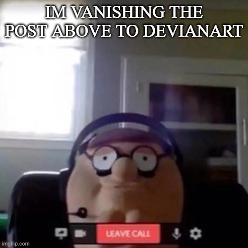 Petah | IM VANISHING THE POST ABOVE TO DEVIANART | image tagged in petah | made w/ Imgflip meme maker