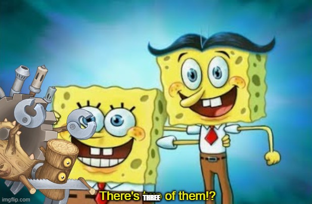 There's two of them!? | THREE | image tagged in there's two of them | made w/ Imgflip meme maker